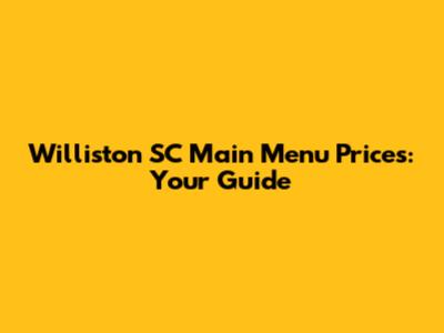 Williston SC Main Menu Prices: Your Guide