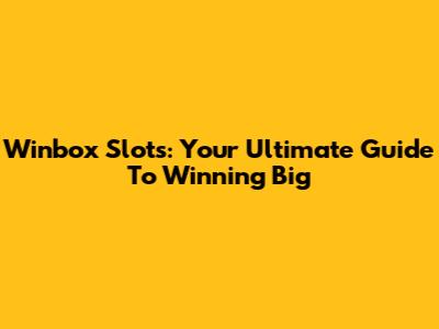 Winbox Slots: Your Ultimate Guide To Winning Big