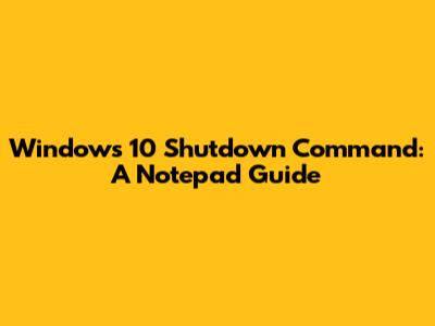 Windows 10 Shutdown Command: A Notepad Guide