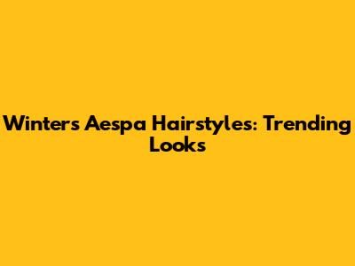 Winter's Aespa Hairstyles: Trending Looks