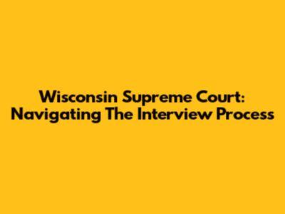 Wisconsin Supreme Court: Navigating The Interview Process