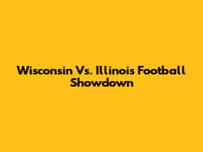 Wisconsin Vs. Illinois Football Showdown