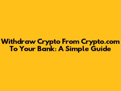 Withdraw Crypto From Crypto.com To Your Bank: A Simple Guide