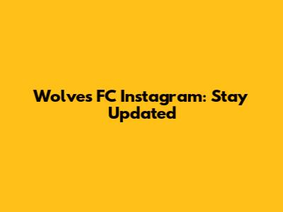 Wolves FC Instagram: Stay Updated