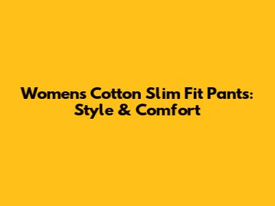 Women's Cotton Slim Fit Pants: Style & Comfort