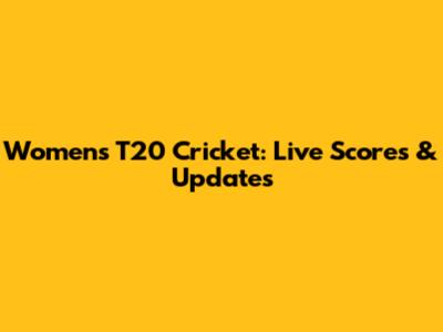 Women's T20 Cricket: Live Scores & Updates