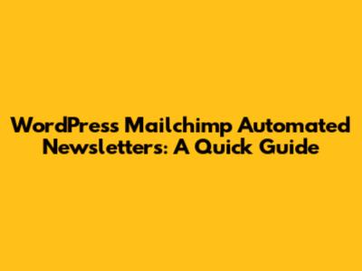 WordPress Mailchimp Automated Newsletters: A Quick Guide