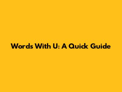 Words With U: A Quick Guide