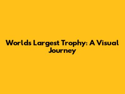 World's Largest Trophy: A Visual Journey