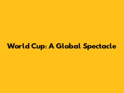 World Cup: A Global Spectacle