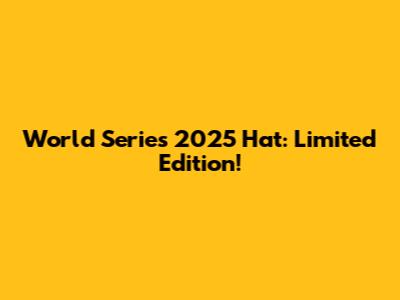World Series 2025 Hat: Limited Edition!