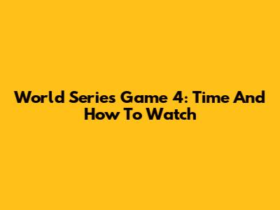 World Series Game 4: Time And How To Watch