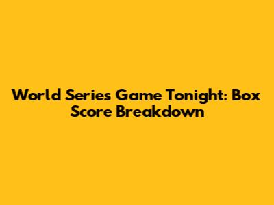 World Series Game Tonight: Box Score Breakdown