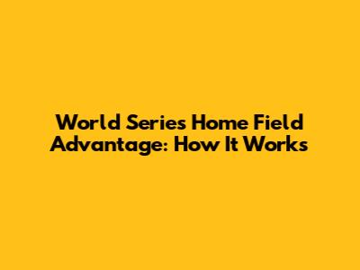 World Series Home Field Advantage: How It Works