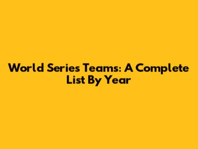 World Series Teams: A Complete List By Year