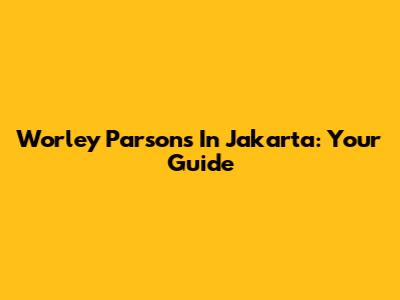 Worley Parsons In Jakarta: Your Guide