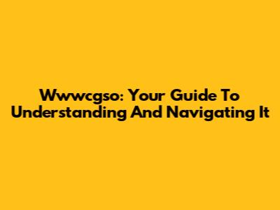 Wwwcgso: Your Guide To Understanding And Navigating It