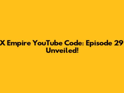 X Empire YouTube Code: Episode 29 Unveiled!