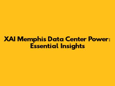 XAI Memphis Data Center Power: Essential Insights