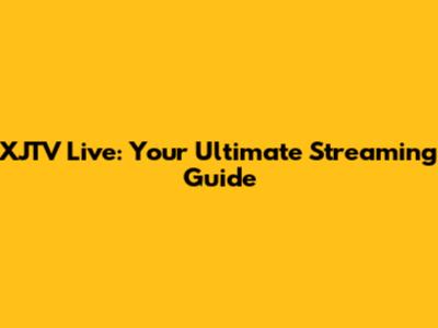 XJTV Live: Your Ultimate Streaming Guide