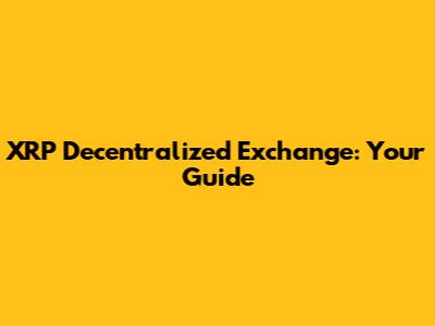 XRP Decentralized Exchange: Your Guide
