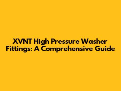XVNT High Pressure Washer Fittings: A Comprehensive Guide