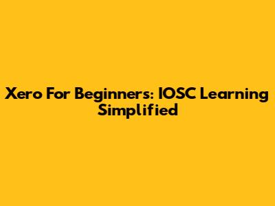 Xero For Beginners: IOSC Learning Simplified