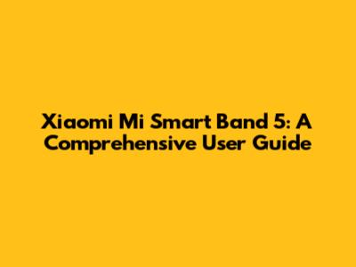 Xiaomi Mi Smart Band 5: A Comprehensive User Guide