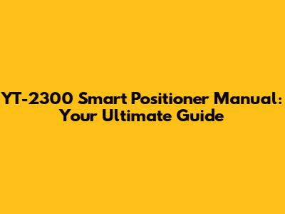 YT-2300 Smart Positioner Manual: Your Ultimate Guide