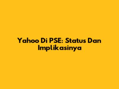 Yahoo Di PSE: Status Dan Implikasinya
