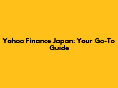 Yahoo Finance Japan: Your Go-To Guide