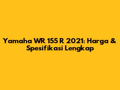 Yamaha WR 155 R 2021: Harga & Spesifikasi Lengkap