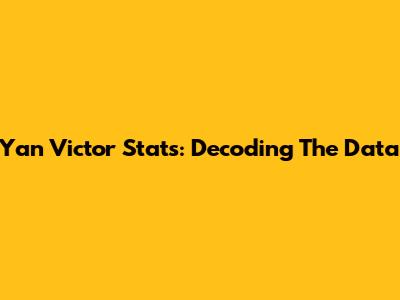 Yan Victor Stats: Decoding The Data