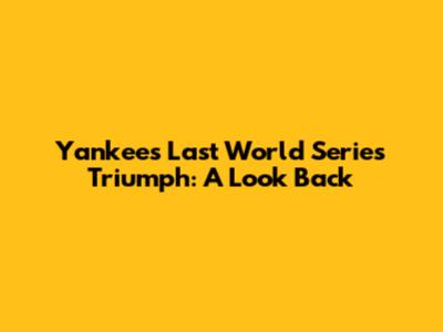 Yankees' Last World Series Triumph: A Look Back