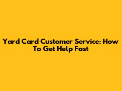 Yard Card Customer Service: How To Get Help Fast