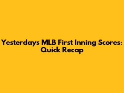 Yesterday's MLB First Inning Scores: Quick Recap