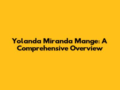 Yolanda Miranda Mange: A Comprehensive Overview