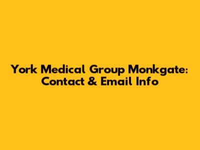 York Medical Group Monkgate: Contact & Email Info