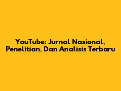 YouTube: Jurnal Nasional, Penelitian, Dan Analisis Terbaru