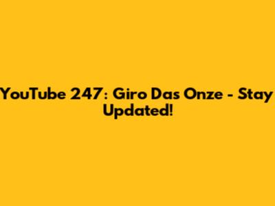 YouTube 247: Giro Das Onze - Stay Updated!