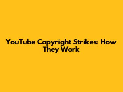 YouTube Copyright Strikes: How They Work