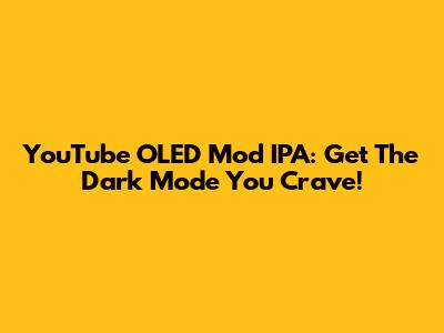YouTube OLED Mod IPA: Get The Dark Mode You Crave!