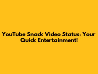 YouTube Snack Video Status: Your Quick Entertainment!