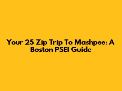 Your 25 Zip Trip To Mashpee: A Boston PSEI Guide