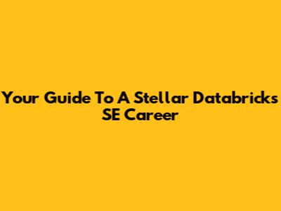 Your Guide To A Stellar Databricks SE Career