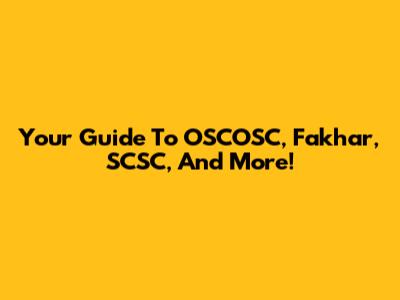 Your Guide To OSCOSC, Fakhar, SCSC, And More!