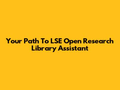 Your Path To LSE Open Research Library Assistant