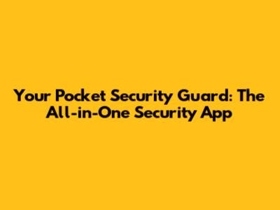Your Pocket Security Guard: The All-in-One Security App