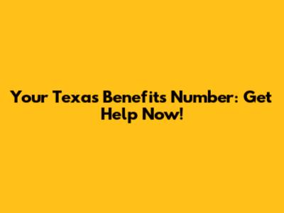 Your Texas Benefits Number: Get Help Now!