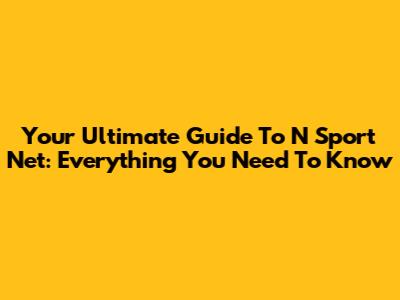 Your Ultimate Guide To N Sport Net: Everything You Need To Know